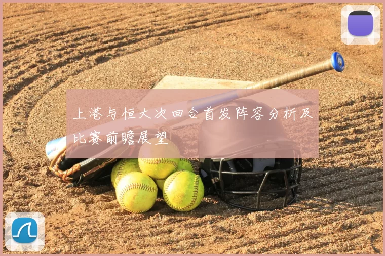 上港与恒大次回合首发阵容分析及比赛前瞻展望