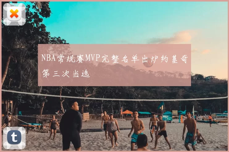 NBA常规赛MVP完整名单出炉约基奇第三次当选