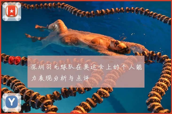 深圳羽毛球队在奥运会上的个人能力表现分析与点评