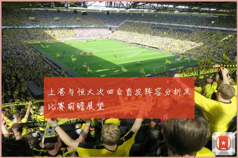 上港与恒大次回合首发阵容分析及比赛前瞻展望