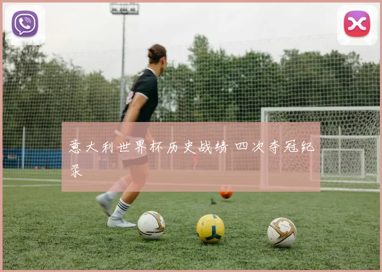 意大利世界杯历史战绩 四次夺冠纪录