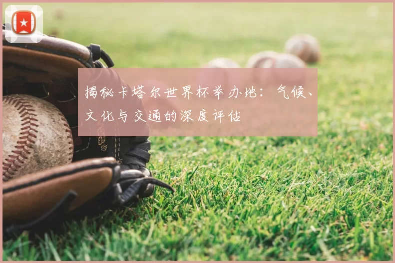 揭秘卡塔尔世界杯举办地:气候、文化与交通的深度评估