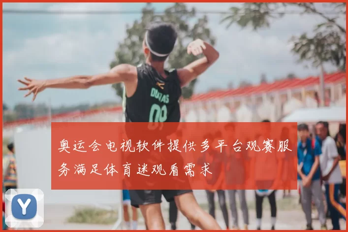 奥运会电视软件提供多平台观赛服务满足体育迷观看需求