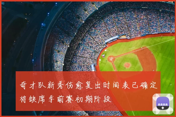 奇才队新秀伤愈复出时间表已确定将缺席季前赛初期阶段