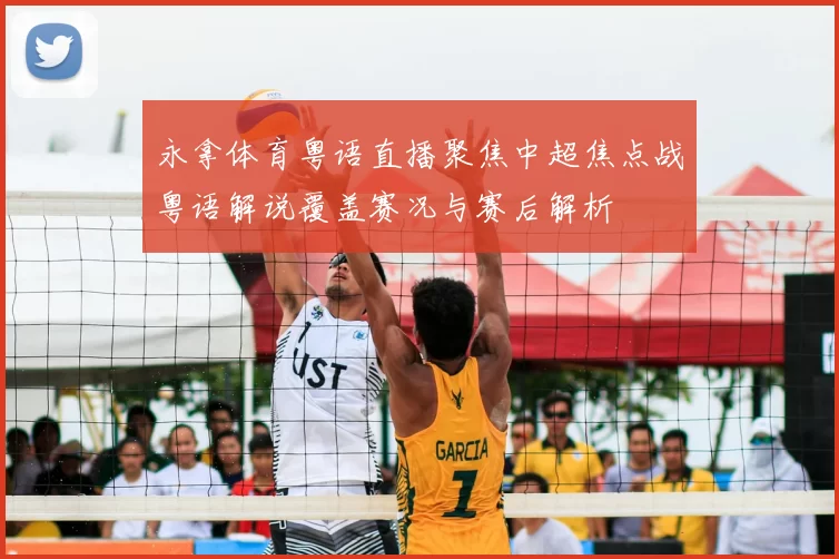 永拿体育粤语直播聚焦中超焦点战粤语解说覆盖赛况与赛后解析