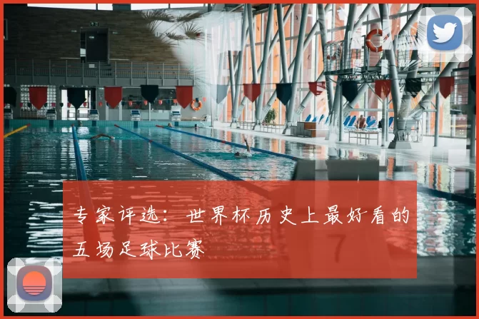 专家评选:世界杯历史上最好看的五场足球比赛