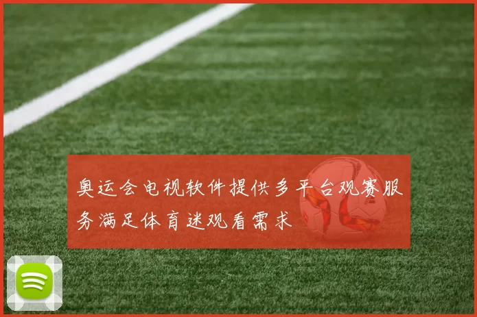 奥运会电视软件提供多平台观赛服务满足体育迷观看需求