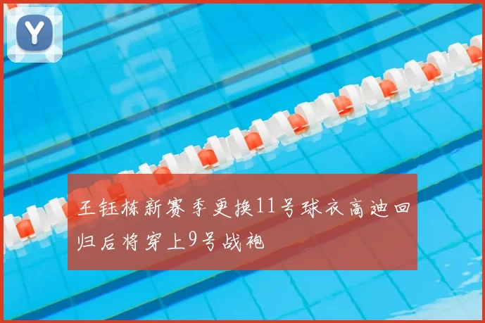 王钰栋新赛季更换11号球衣高迪回归后将穿上9号战袍