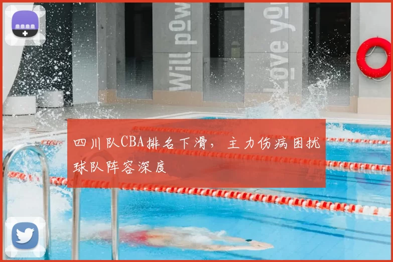 四川队CBA排名下滑，主力伤病困扰球队阵容深度
