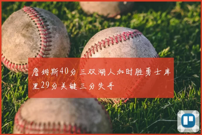 詹姆斯40分三双湖人加时胜勇士库里29分关键三分失手