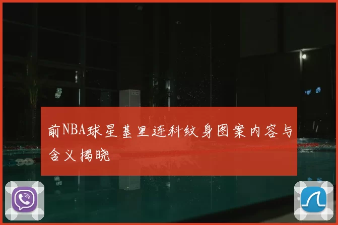 前NBA球星基里连科纹身图案内容与含义揭晓
