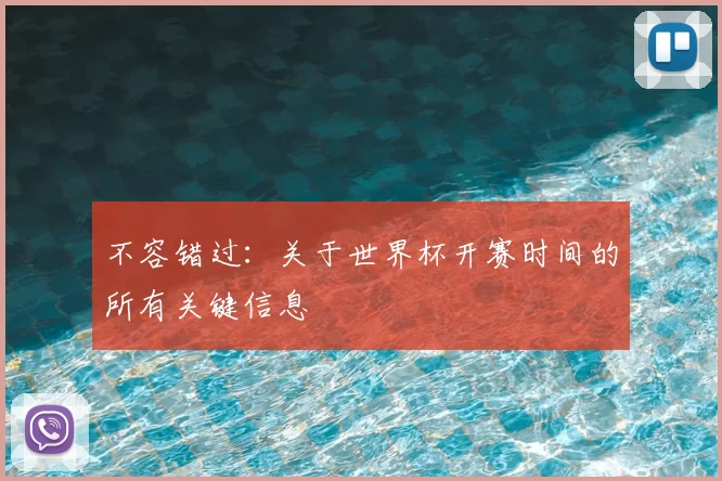 不容错过：关于世界杯开赛时间的所有关键信息