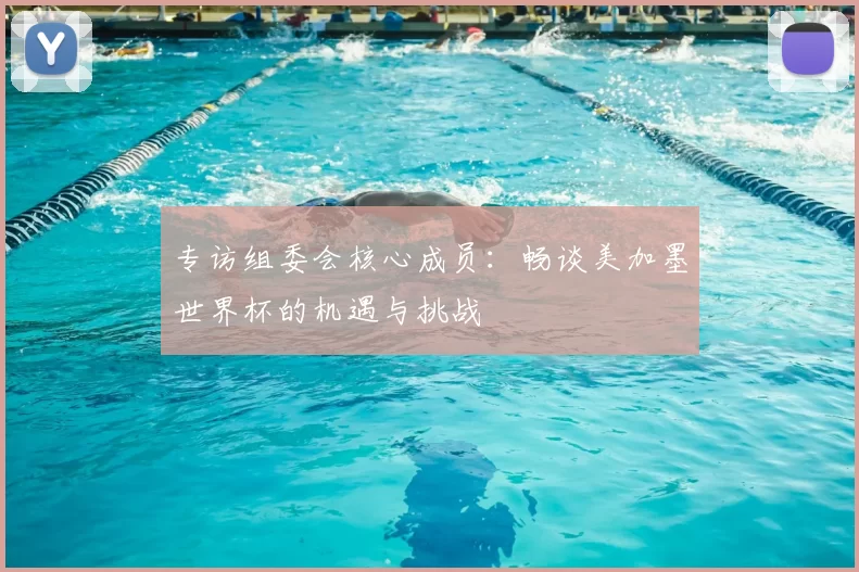 专访组委会核心成员：畅谈美加墨世界杯的机遇与挑战